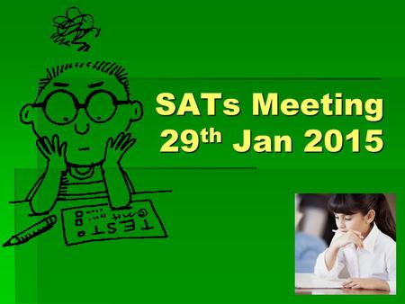 SATs Meeting 29 th Jan 2015. What are they? SATs (Standardised Assessment Tests) (Statutory Assessment Tests) National Curriculum Tests (NCTs) English.