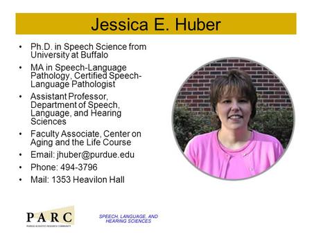 Jessica E. Huber Ph.D. in Speech Science from University at Buffalo MA in Speech-Language Pathology, Certified Speech- Language Pathologist Assistant Professor,