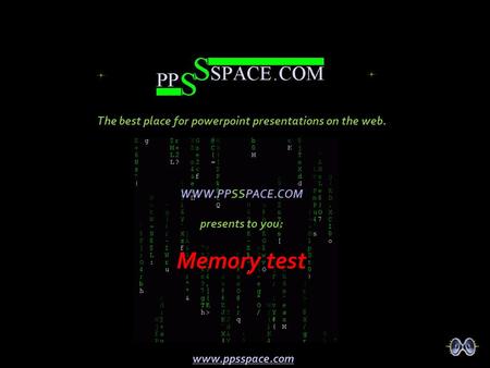 WWW.PPSSPACE.COM presents to you: Memory test The best place for powerpoint presentations on the web. www.ppsspace.com.
