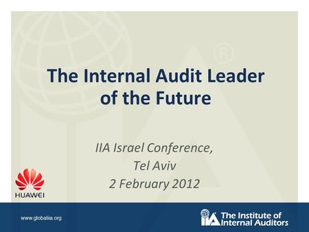 Www.globaliia.org The Internal Audit Leader of the Future IIA Israel Conference, Tel Aviv 2 February 2012.
