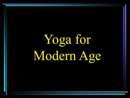 Yoga for Modern Age. Dedicated to His Divine Grace A.C. Bhaktivedanta Swami Prabhupada Founder-Acharya of ISKCON.