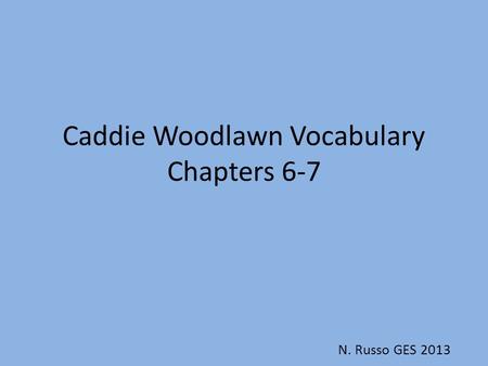 Caddie Woodlawn Vocabulary Chapters 6-7 N. Russo GES 2013.