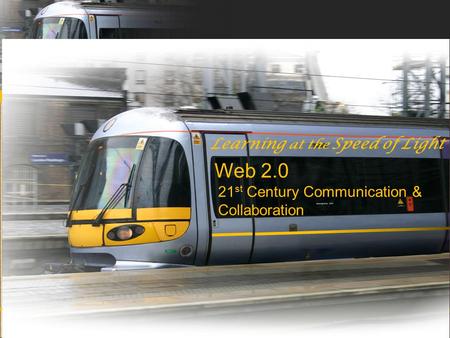 Web 2.0 Learning at the Speed of Light 21 st Century Communication & Collaboration.