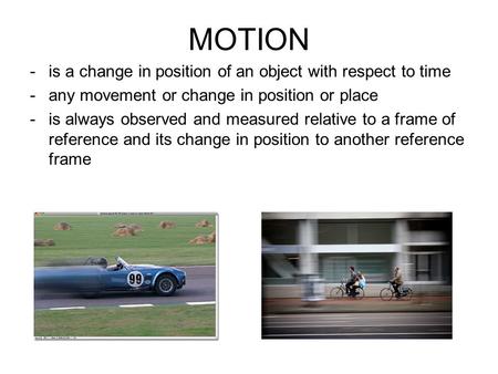 MOTION is a change in position of an object with respect to time