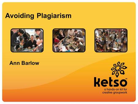 Avoiding Plagiarism Ann Barlow. Ketso is a hands-on kit for creative groupwork.