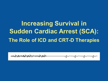 Increasing Survival in Sudden Cardiac Arrest (SCA): The Role of ICD and CRT-D Therapies.