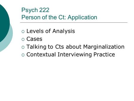 Psych 222 Person of the Ct: Application  Levels of Analysis  Cases  Talking to Cts about Marginalization  Contextual Interviewing Practice.