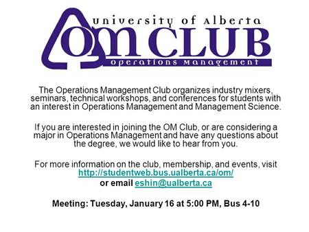 The Operations Management Club organizes industry mixers, seminars, technical workshops, and conferences for students with an interest in Operations Management.