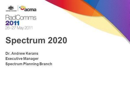 Spectrum 2020 Dr. Andrew Kerans Executive Manager Spectrum Planning Branch.