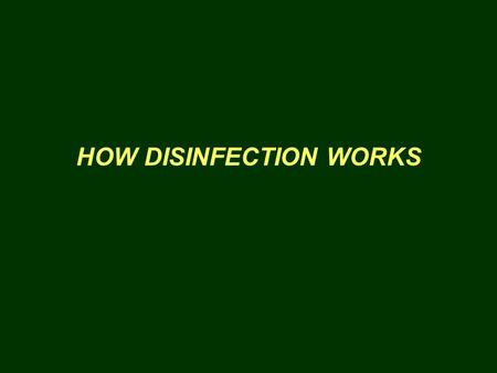 HOW DISINFECTION WORKS. Disinfection kills or inactivates living organisms that cause disease Oxidation destroys the physical structure of the organism.