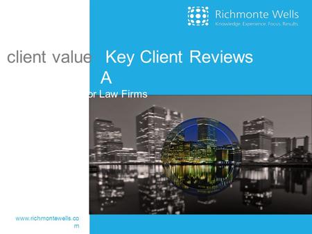 Client value Key Client Reviews A A How To Guide for Law Firms www.richmontewells.co m.