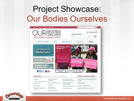 Project Showcase: Our Bodies Ourselves. The coolest stuff Strategy session Logo redesign Wireframes Design mockups First impression testing Mobile responsive.