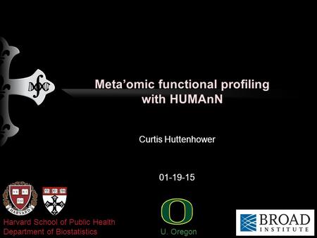 Meta’omic functional profiling with HUMAnN Curtis Huttenhower 01-19-15 Harvard School of Public Health Department of Biostatistics U. Oregon.