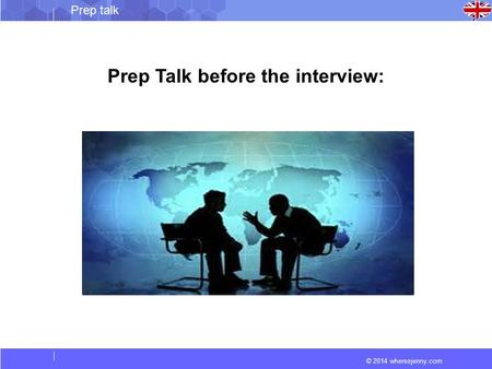 © 2014 wheresjenny.com Prep talk Prep Talk before the interview: