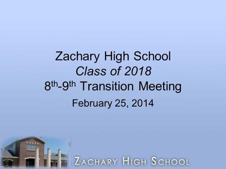 Zachary High School Class of th-9th Transition Meeting