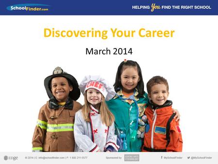 Discovering Your Career March 2014. SchoolFinder.com/Careers Overview Discovering Your Career 1.General Information 2.Hot Careers 3.Earning Potential.