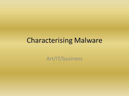 Characterising Malware Art/IT/business. Watch the following clips... Clip One (1973) Clip Two (1997) Clip Three (2008)