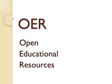 OER Open Educational Resources. Definition Open educational resources are free, online, and most often customizable. They may be entire textbooks, courses,