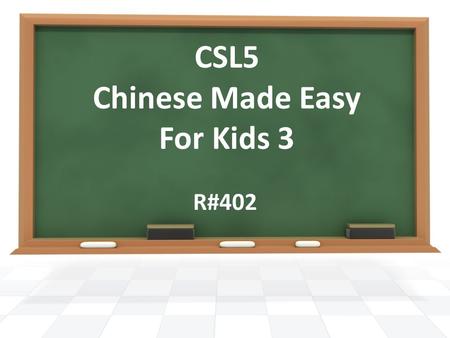 CSL5 Chinese Made Easy For Kids 3 R#402.  Homework Check  p22. 3. Listen, clap and practice  p24. 6. Tick the correct answer  Write characters  Recite.