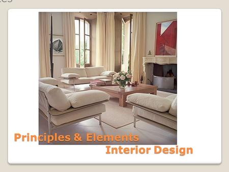Principles & Elements Interior Design Evaluates. Principles of Design Design Fundamentals The fundamentals are known to most professionals as the principles.