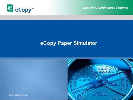 Discovery Certification Program Where paper is going… eCopy Paper Simulator.
