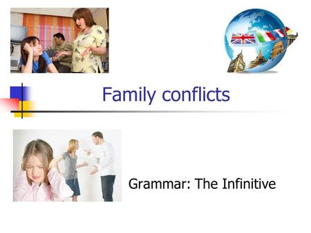 Family conflicts Grammar: The Infinitive. Plan: Warming-up Grammar: The Infinitive Speaking: Family conflicts Product: List of things for a family reunion.