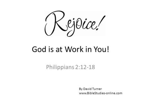 God is at Work in You! Philippians 2:12-18 By David Turner www.BibleStudies-online.com.
