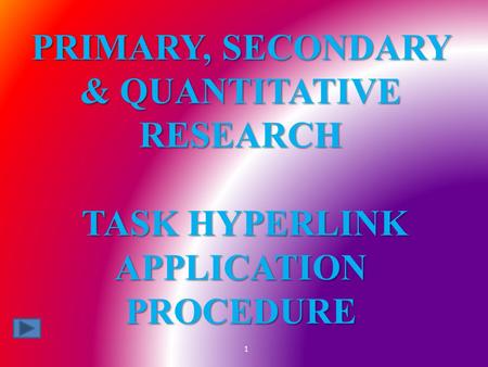 PRIMARY, SECONDARY & QUANTITATIVE RESEARCH TASK HYPERLINK APPLICATION PROCEDURE 1.