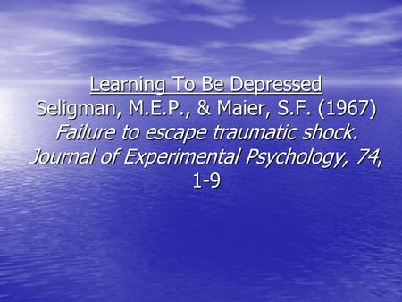 Learning To Be Depressed Seligman, M. E. P. , & Maier, S. F