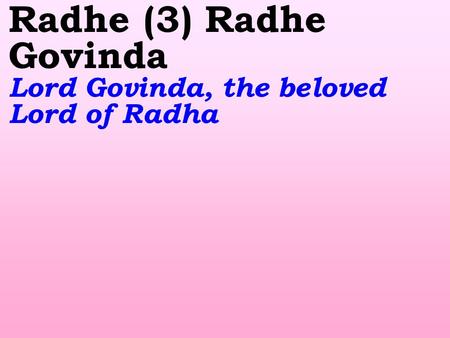 Radhe (3) Radhe Govinda Lord Govinda, the beloved Lord of Radha.