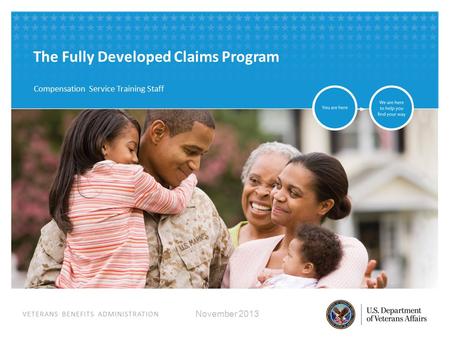 VETERANS BENEFITS ADMINISTRATION The Fully Developed Claims Program Compensation Service Training Staff November 2013.