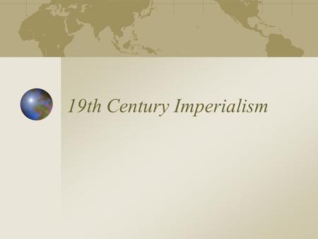 19th Century Imperialism. What is Imperialism? The takeover of a country or territory by a stronger nation with the intent of dominating the political,