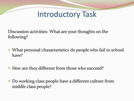 Introductory Task Discussion activities: What are your thoughts on the following? What personal characteristics do people who fail in school have? How.
