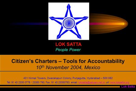 Lok Satta Citizen’s Charters – Tools for Accountability 10 th November 2004, Mexico LOK SATTA People Power 401 Nirmal Towers, Dwarakapuri Colony, Punjagutta,