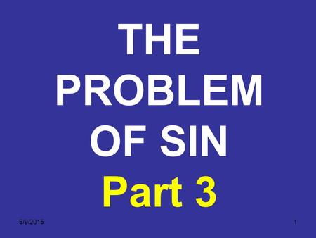 5/9/20151 THE PROBLEM OF SIN Part 3. 5/9/20152 Have you committed sin? Of course you have. The above Scriptures make it plain that each one of us chooses.
