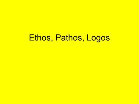 Ethos, Pathos, Logos.