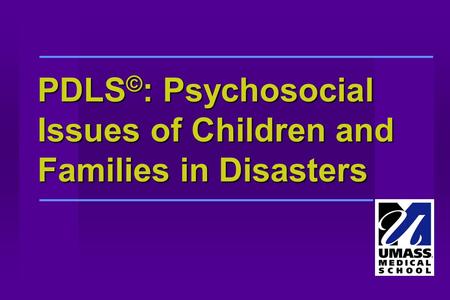 PDLS © : Psychosocial Issues of Children and Families in Disasters.