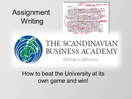 Assignment Writing How to beat the University at its own game and win!