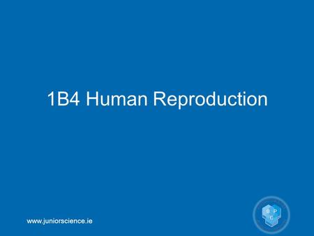 1B4 Human Reproduction www.juniorscience.ie.