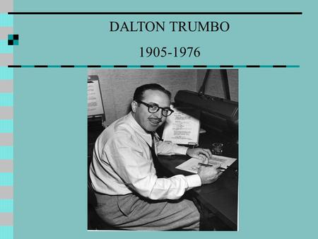 DALTON TRUMBO 1905-1976. EARLY LIFE Montrose, Colorado Later moved to Shale City (refers to his hometown in Johnny Got His Gun While in high school started.