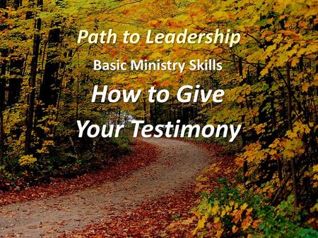 Path to Leadership Basic Ministry Skills How to Give Your Testimony.