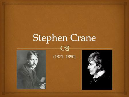 (1871- 1890). Stephen Crane Birth : November 1, 1871 Place of Birth : Newark, New Jersey Occupation : Author Death : June 5, 1890.
