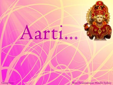 Aarti is said to have descended from the Vedic concept of fire rituals. Aarti is performed and sung to develop the highest love for God. Aa means towards.