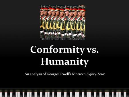 Conformity vs. Humanity An analysis of George Orwell’s Nineteen Eighty-Four.