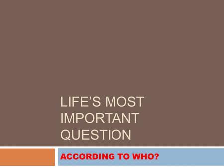 LIFE’S MOST IMPORTANT QUESTION ACCORDING TO WHO?.