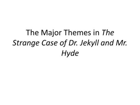 The Major Themes in The Strange Case of Dr. Jekyll and Mr. Hyde.