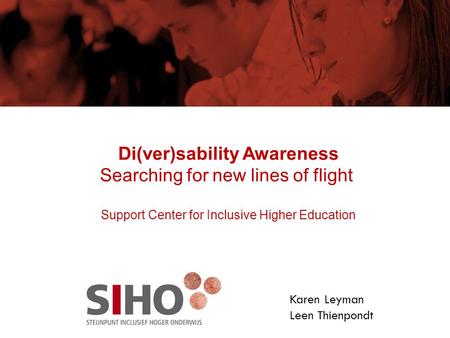Di(ver)sability Awareness Searching for new lines of flight Support Center for Inclusive Higher Education Karen Leyman Leen Thienpondt.
