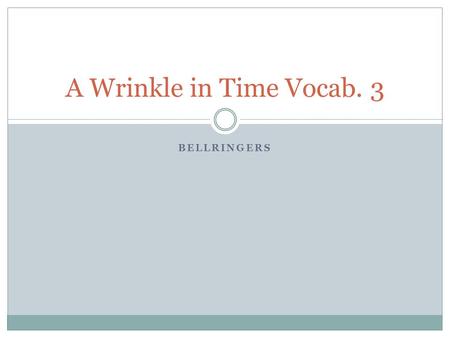 BELLRINGERS A Wrinkle in Time Vocab. 3. Monday, February 27 1. seethe –verb- to bubble and churn as if boiling 2. solemn –adj.- grave; very serious 3.