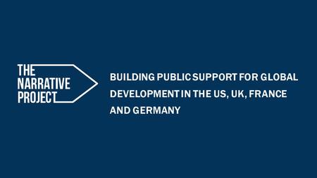 BUILDING PUBLIC SUPPORT FOR GLOBAL DEVELOPMENT IN THE US, UK, FRANCE AND GERMANY.