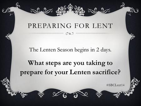 PREPARING FOR LENT The Lenten Season begins in 2 days. What steps are you taking to prepare for your Lenten sacrifice? #SBCLent14.